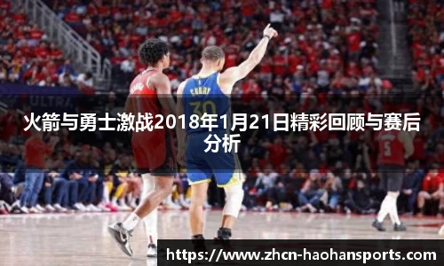 火箭与勇士激战2018年1月21日精彩回顾与赛后分析